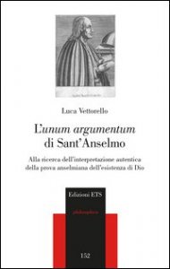 L'&laquo;unum argumentum&raquo; di sant'Anselmo. Alla ricerca dell'interpretazione autentica della prova anselmiana dell'esistenza di Dio