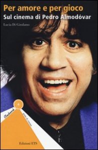 Per amore e per gioco. Sul cinema di Pedro Almod&oacute;var