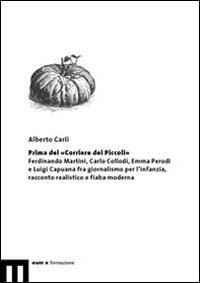 Prima del &laquo;Corriere dei Piccoli&raquo;. Ferdinando Martini, Carlo Collodi, Emma Perodi e Luigi Capuana fra giornalismo per l'infanzia, racconto realistico e fiaba moderna