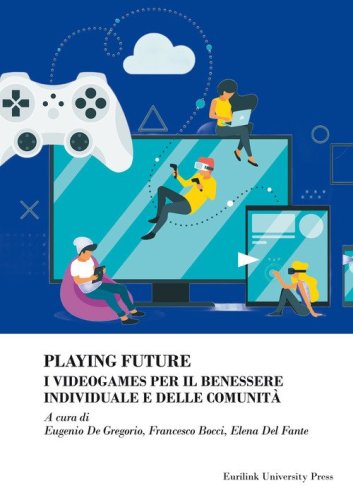 Playing future. I videogames per il benessere individuale delle comunit&agrave;