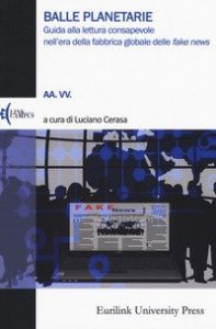 Balle planetarie. Guida alla lettura consapevole nell'era della fabbrica globale delle &laquo;fake news&raquo;