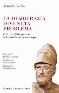La democrazia divenuta problema. Citt&agrave;, cittadini e governo nelle pratiche del nostro tempo