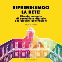 Riprendiamoci la rete. Piccolo manuale di autodifesa digitale per giovani generazioni