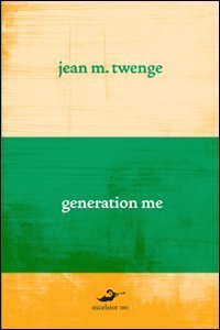 Generation me. Perché i giovani di oggi sono più sicuri di sé, hanno più diritti e sono più infelici che mai