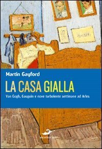 La casa gialla - Van Gogh, Gauguin: nove settimane turbolente ad Arles
