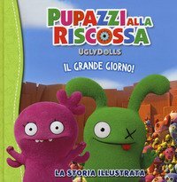 UglyDolls. Pupazzi alla riscossa. Il grande giorno! La storia illustrata