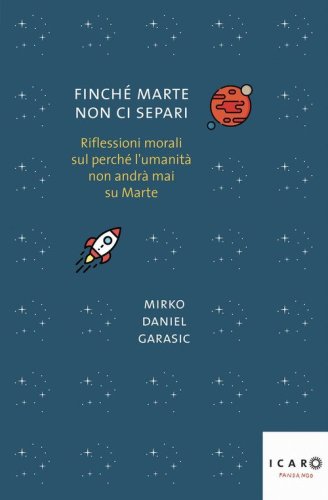 Finch&eacute; Marte non ci separi. Riflessioni morali sul perch&eacute; l'umanit&agrave; non andr&agrave; mai su Marte