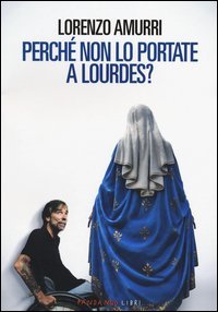 Perch&eacute; non lo portate a Lourdes?