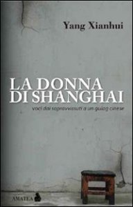 La donna di Shanghai - Voci dai sopravvissuti a un gulag cinese