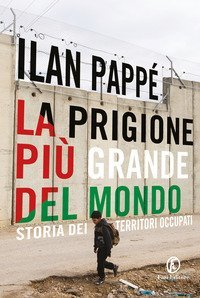 La prigione pi&ugrave; grande del mondo. Storia dei territori occupati