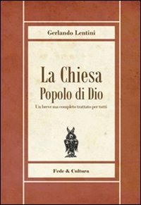 La Chiesa popolo di Dio - Un breve ma completo trattato per tutti