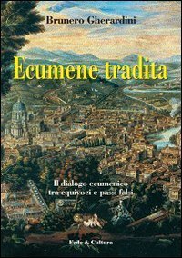 Ecumene tradita - Il dialogo ecumenico tra equivoci e passi falsi