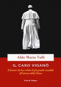 Il caso Vigan&ograve;. Il dossier che ha svelato il pi&ugrave; grande scandalo all'interno della Chiesa