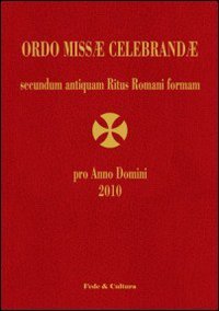 Ordo Missae Celebrandae pro Anno Domini 2010 secundum antiquam Ritus Romani formam - Ad normam Litterarum Apostolicarum motu proprio datarum &laquo;Summorum Pontificum&raquo;...