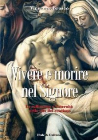 Vivere e morire nel Signore - La sofferenza e l'eternit&agrave; nella vita del cristiano