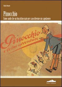 Pinocchio - Come andò che un burattino nato per caso divenne un capolavoro