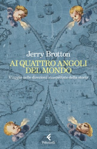 Ai quattro angoli del mondo. Viaggio nelle direzioni inaspettate della storia
