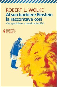Al suo barbiere Einstein la raccontava cos&igrave;. Vita quotidiana e quesiti scientifici