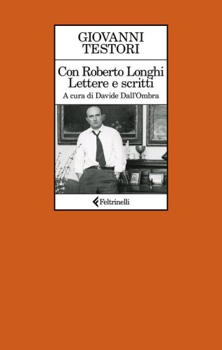 Con Roberto Longhi. Lettere e scritti