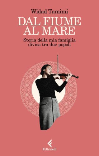 Dal fiume al mare. Storia delle mia famiglia divisa tra due popoli