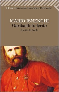 Garibaldi fu ferito - Il mito, le favole