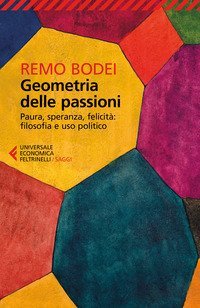 Geometria delle passioni. Paura, speranza, felicit&agrave;, filosofia e uso politico