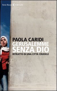 Gerusalemme senza Dio. Ritratto di una citt&agrave; crudele