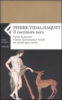 Il cacciatore nero - Forme di pensiero e forme di articolazione sociale nel mondo greco antico