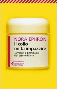 Il collo mi fa impazzire. Tormenti e beatitudini dell'essere donna