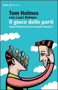 Il gioco delle parti. Guida illustrata al tuo mondo interiore