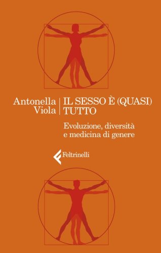 Il sesso &egrave; (quasi) tutto. Evoluzione, diversit&agrave; e medicina di genere