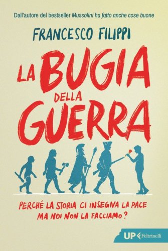 La bugia della guerra. Perch&eacute; la Storia ci insegna la pace ma noi non la facciamo?