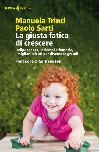 La giusta fatica di crescere. Indipendenza, inciampi e fantasia, i migliori alleati per diventare grandi