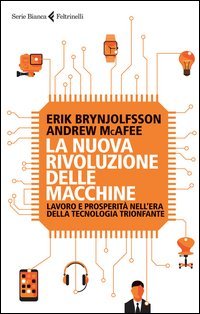La nuova rivoluzione delle macchine. Lavoro e prosperit&agrave; nell'era della tecnologia trionfante