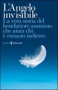 L'Angelo invisibile. La vera storia del benefattore anonimo che aiuta chi &egrave; rimasto indietro