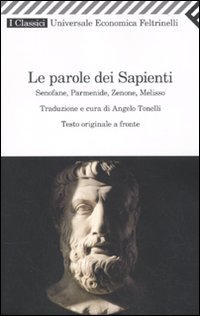 Le parole dei sapienti - Senofane, Parmenide, Zenone, Melisso. Testo greco a fronte