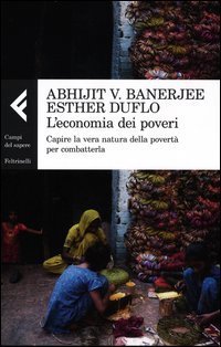 L'economia dei poveri. Capire la vera natura della povert&agrave; per combatterla