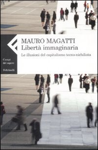 Libertà immaginaria - Le illusioni del capitalismo tecno-nichilista