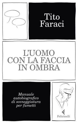 L'uomo con la faccia in ombra. Manuale autobiografico di sceneggiatura per fumetti