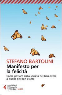 Manifesto per la felicit&agrave;. Come passare dalla societ&agrave; del ben-avere a quella del ben-essere