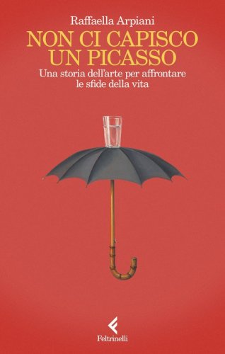 Non ci capisco un Picasso. Una storia dell'arte per affrontare le sfide della vita