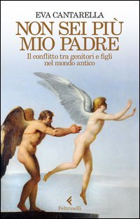 Non sei pi&ugrave; mio padre. Il conflitto tra genitori e figli nel mondo antico