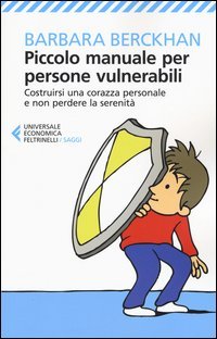 Piccolo manuale per persone vulnerabili. Costruirsi una corazza personale e non perdere la serenit&agrave;