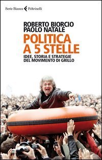 Politica a 5 stelle - Idee, storia e strategie del movimento di Grillo
