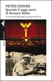 Quando il papa cerc&ograve; di fermare Hitler. La vera storia dell'enciclica scomparsa di Pio XI
