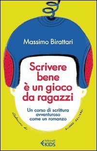 Scrivere bene &egrave; un gioco da ragazzi. Un corso di scrittura avventuroso come un romanzo