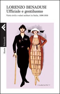 Ufficiale e gentiluomo. Virt&ugrave; civili e valori militari in Italia, 1896-1918