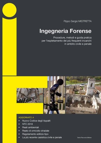 Ingegneria forense. Procedure, metodi e guida pratica per l'espletamento dei pi&ugrave; frequenti incarichi in ambito civile e penale