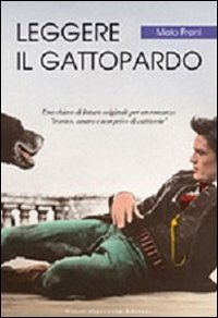 Leggere &laquo;Il Gattopardo&raquo;. Una chiave di lettura originale per un romanzo &laquo;ironico, amaro e non privo di cattiveria&raquo;