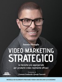 Video marketing strategico. Le tecniche pi&ugrave; appropriate per produrre video realmente efficaci